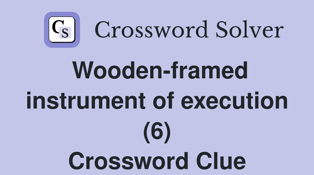 Wooden-framed instrument of execution (6) Crossword Clue
