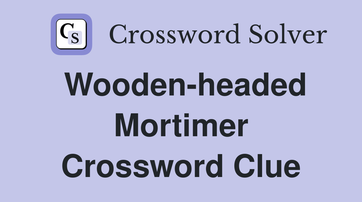 Wooden-headed Mortimer Crossword Clue