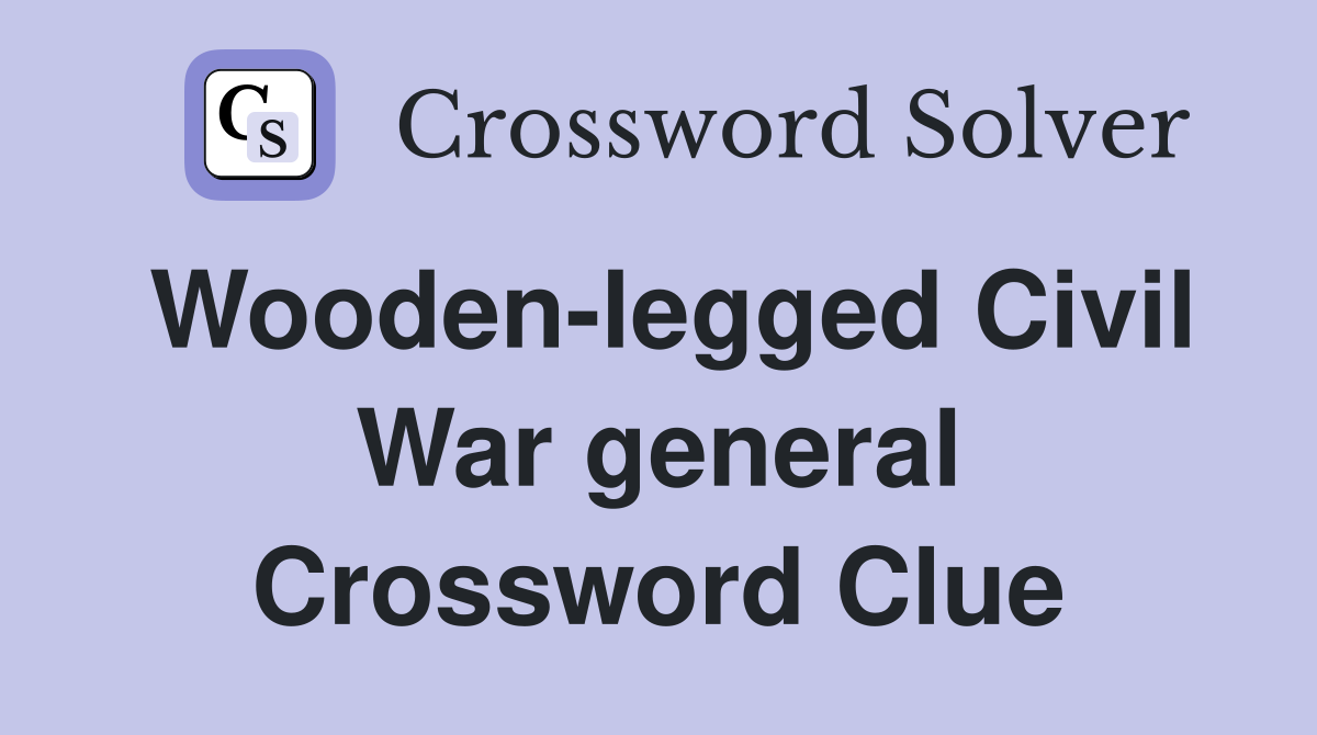 Wooden-legged Civil War general Crossword Clue