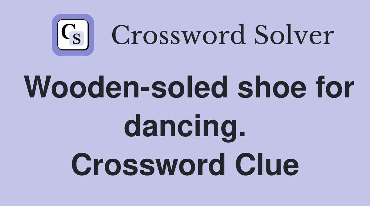 Wooden-soled shoe for dancing. Crossword Clue