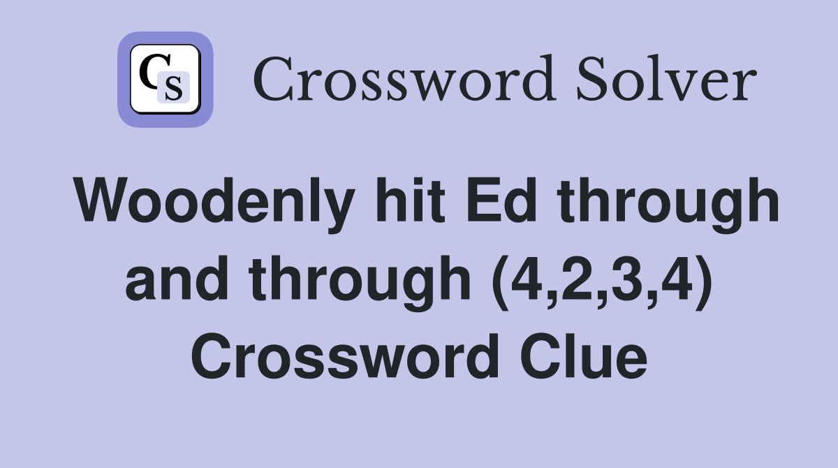 Woodenly hit Ed through and through (4,2,3,4) Crossword Clue