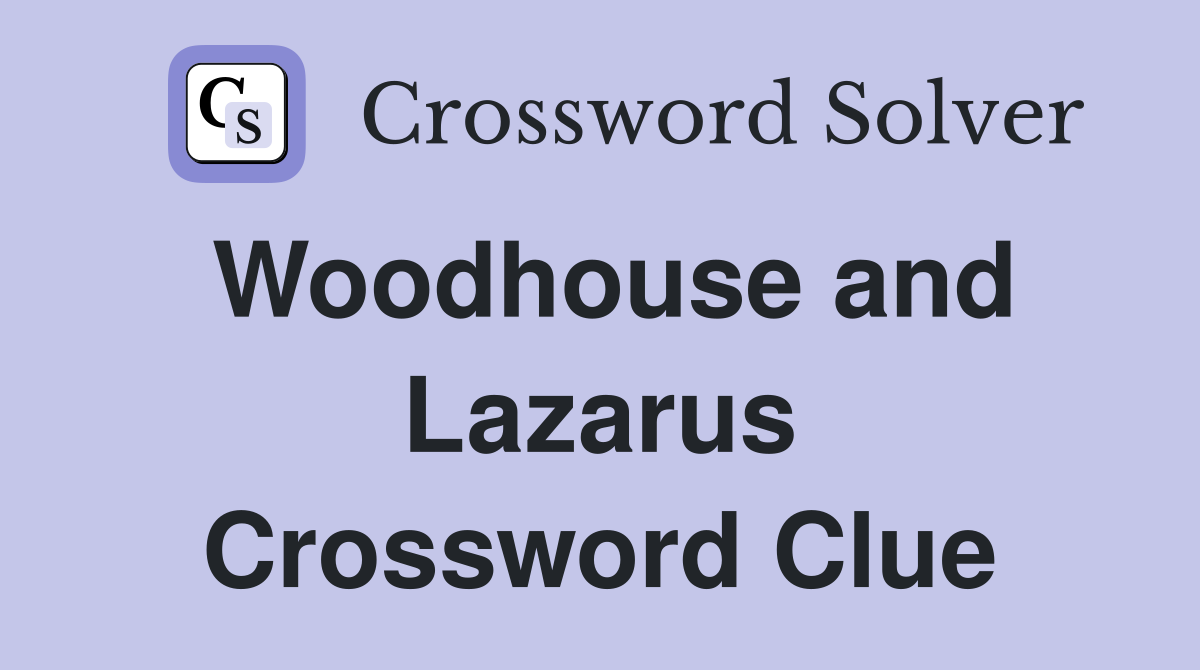 Woodhouse and Lazarus Crossword Clue