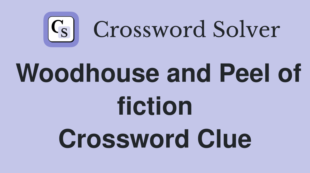 Woodhouse and Peel of fiction Crossword Clue