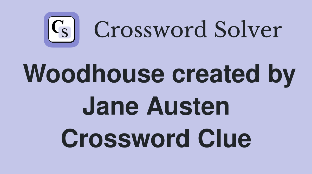Woodhouse created by Jane Austen Crossword Clue