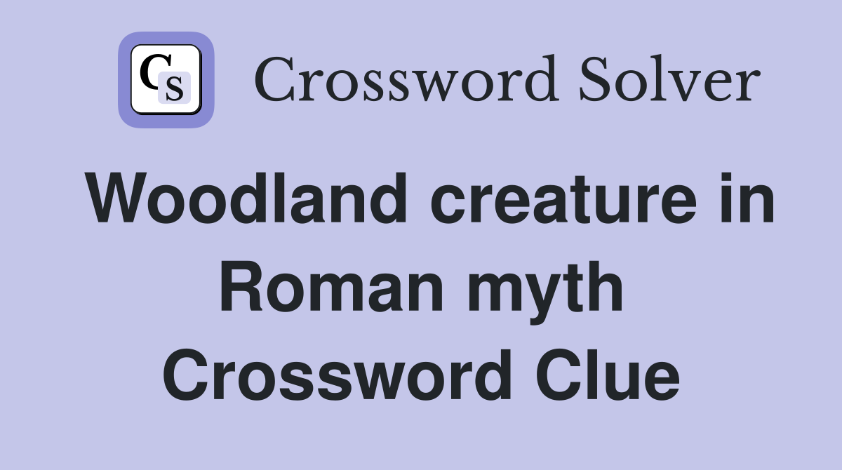 Woodland creature in Roman myth Crossword Clue
