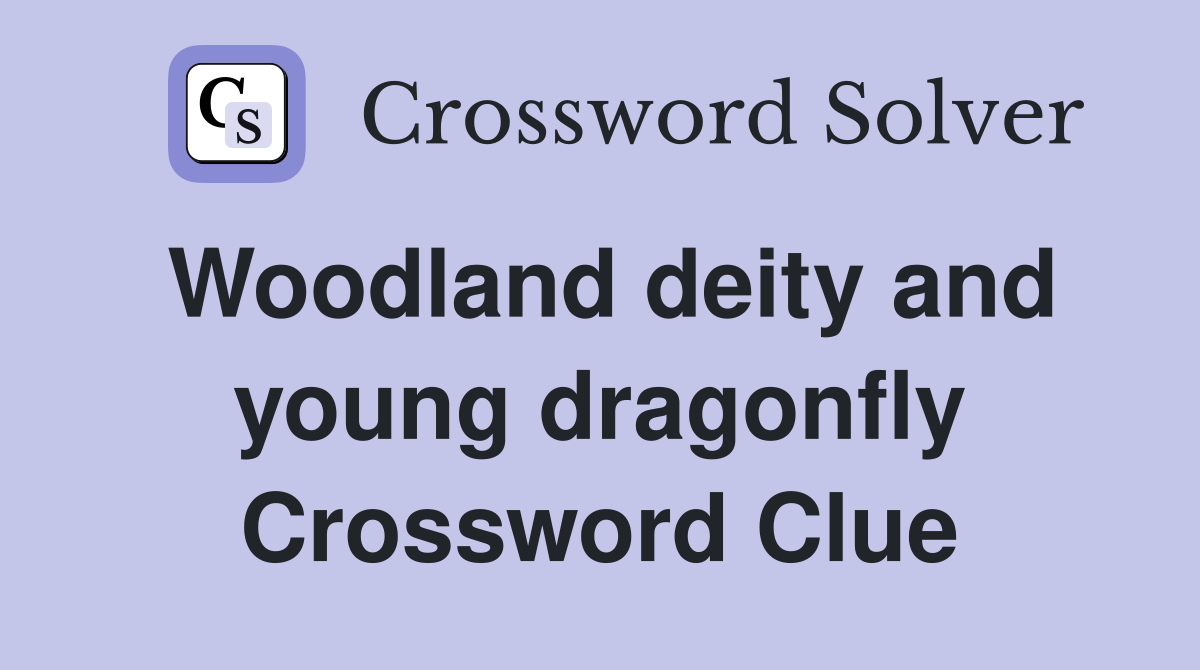 Woodland deity and young dragonfly Crossword Clue