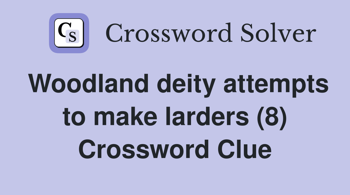 Woodland deity attempts to make larders (8) Crossword Clue