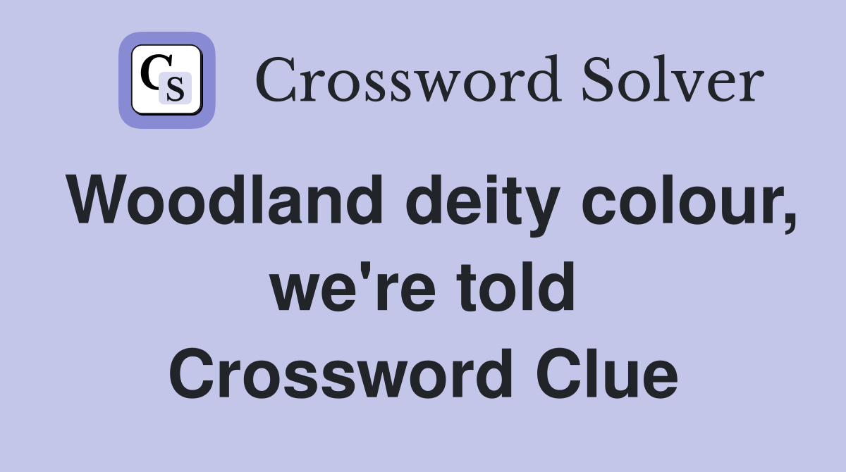 Woodland deity colour, we're told Crossword Clue
