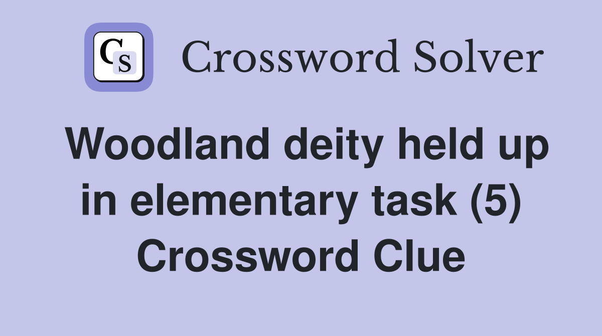 Woodland deity held up in elementary task (5) Crossword Clue