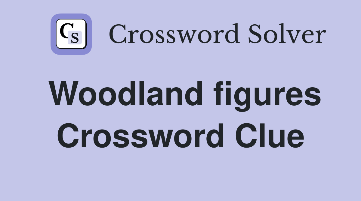 Woodland figures Crossword Clue