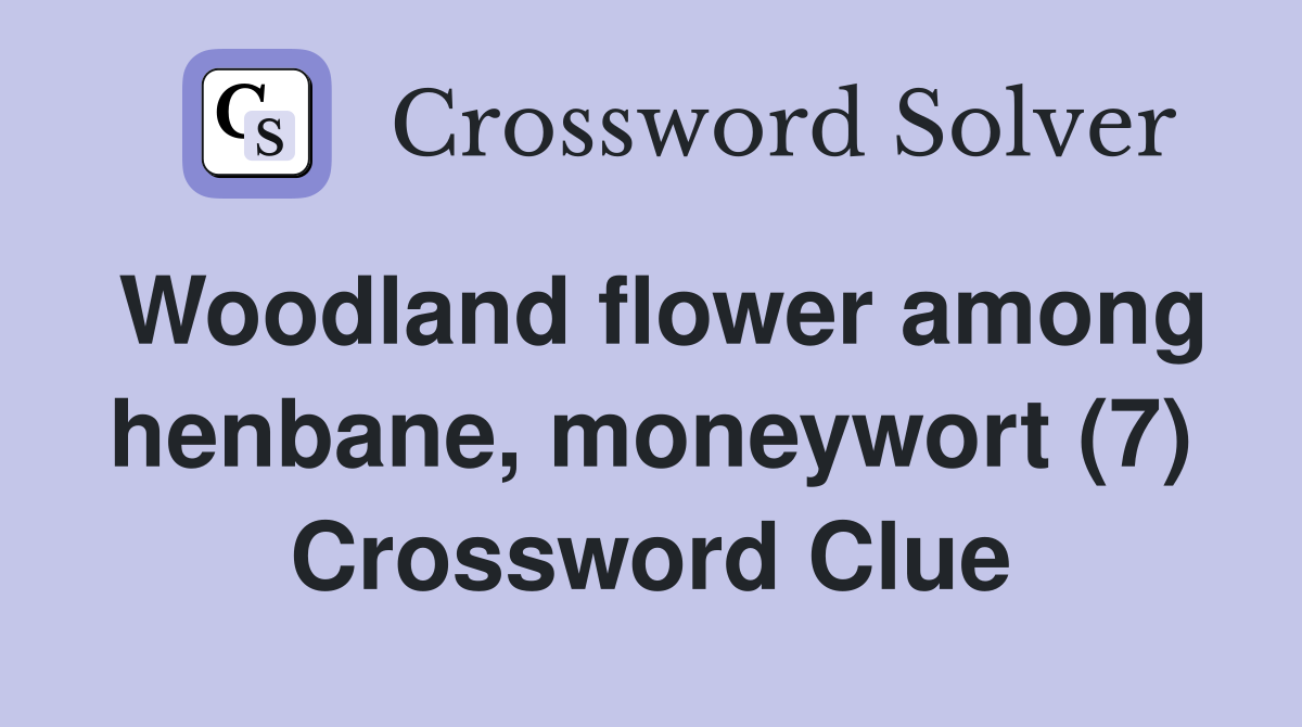 Woodland flower among henbane, moneywort (7) Crossword Clue
