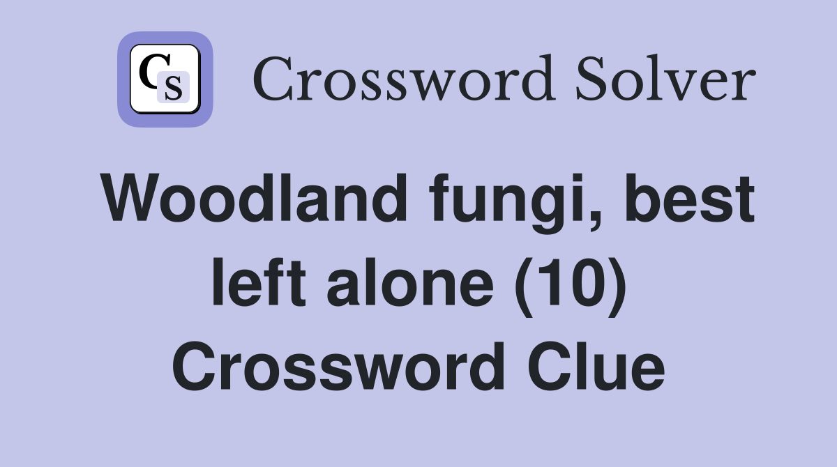 Woodland fungi, best left alone (10) Crossword Clue