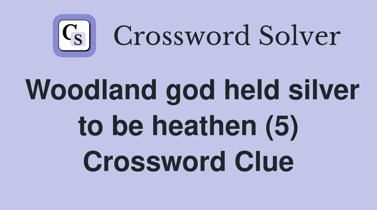 Woodland god held silver to be heathen (5) Crossword Clue