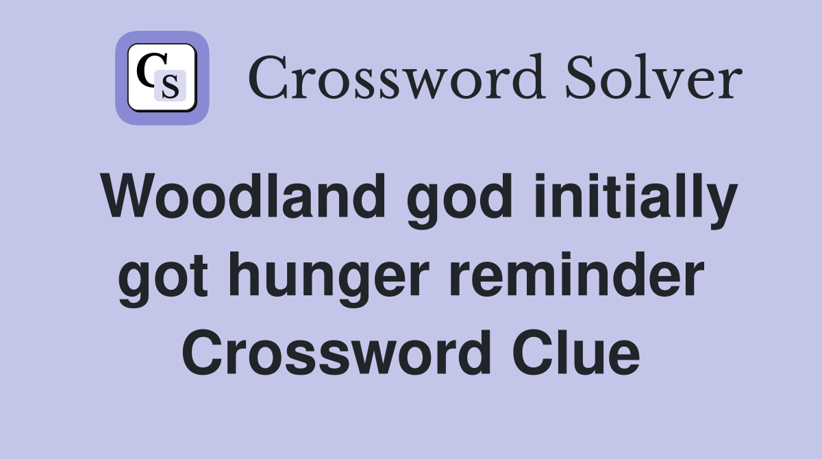 Woodland god initially got hunger reminder Crossword Clue