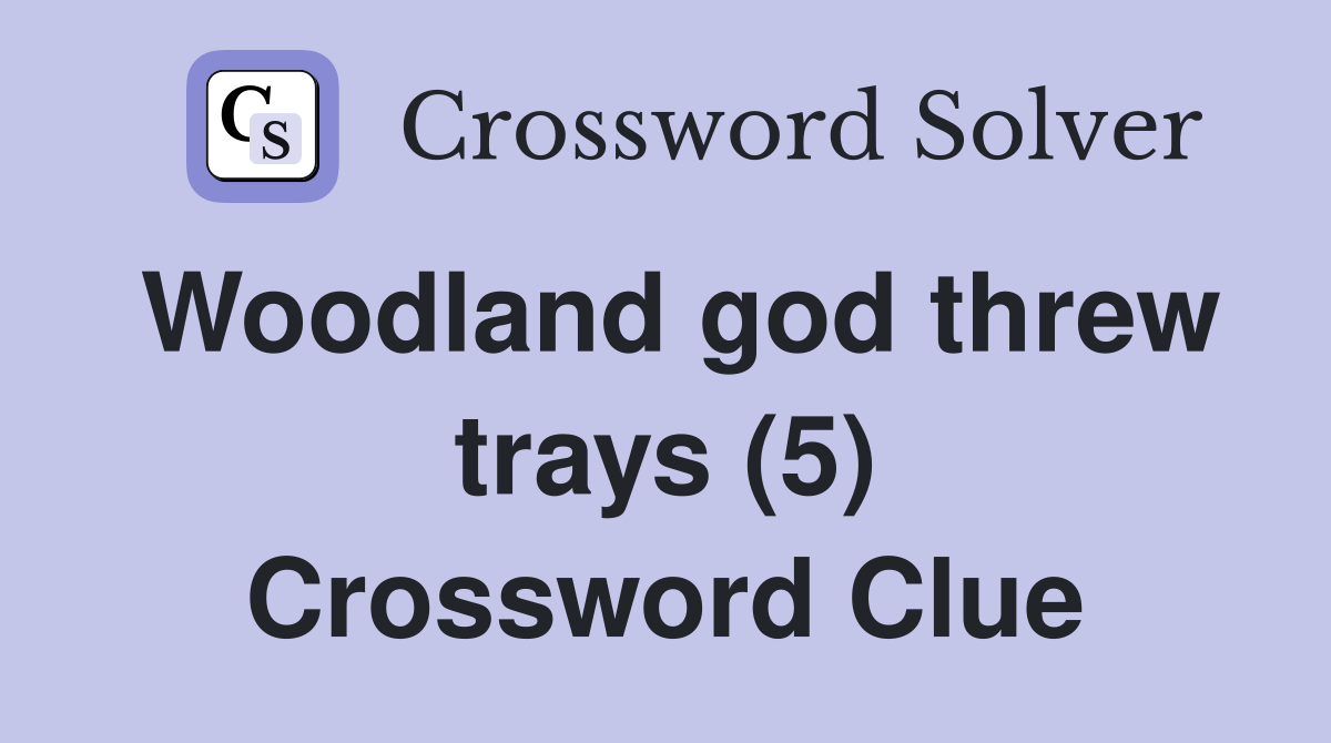 Woodland god threw trays (5) Crossword Clue