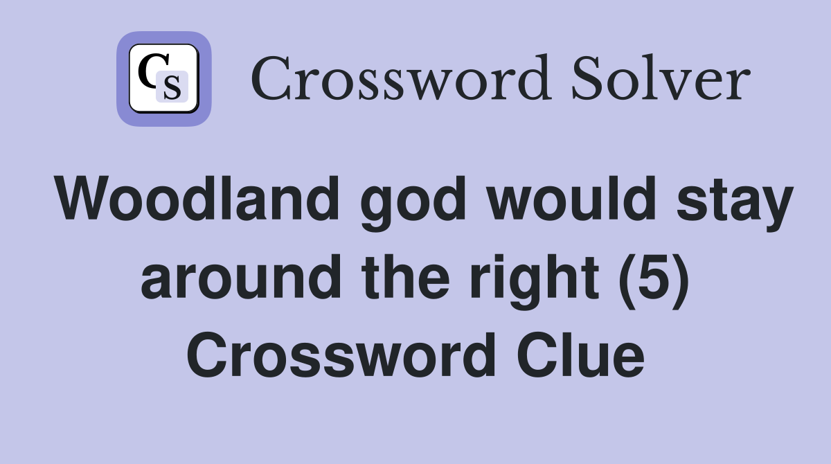 Woodland god would stay around the right (5) Crossword Clue