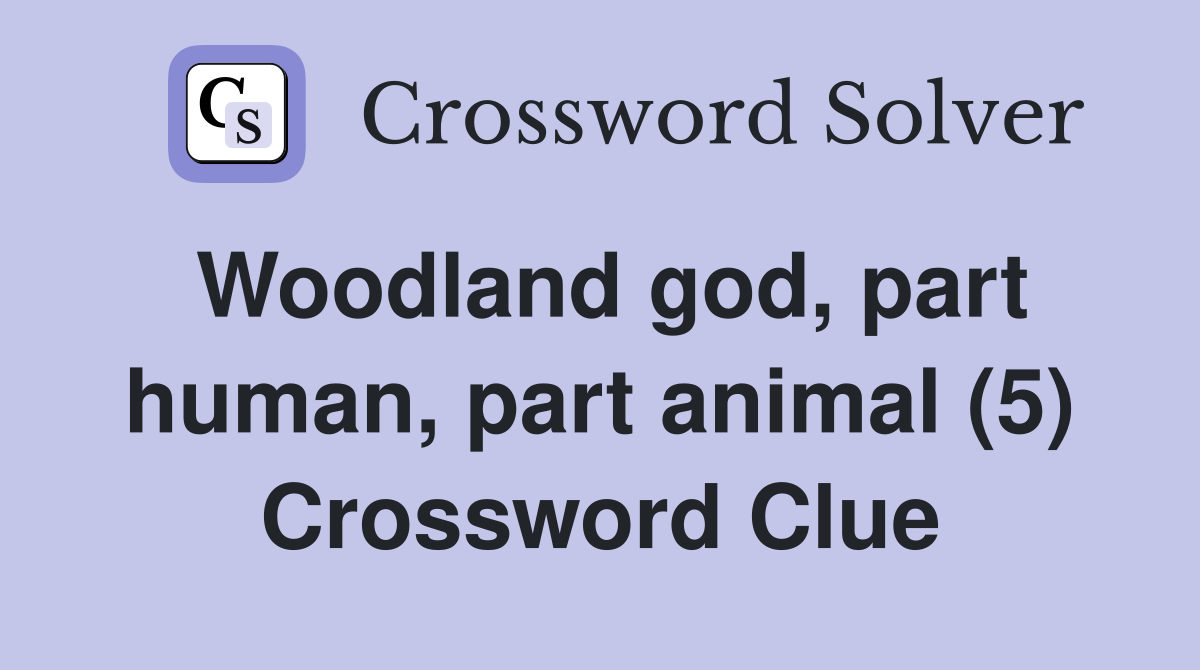 Woodland god, part human, part animal (5) Crossword Clue