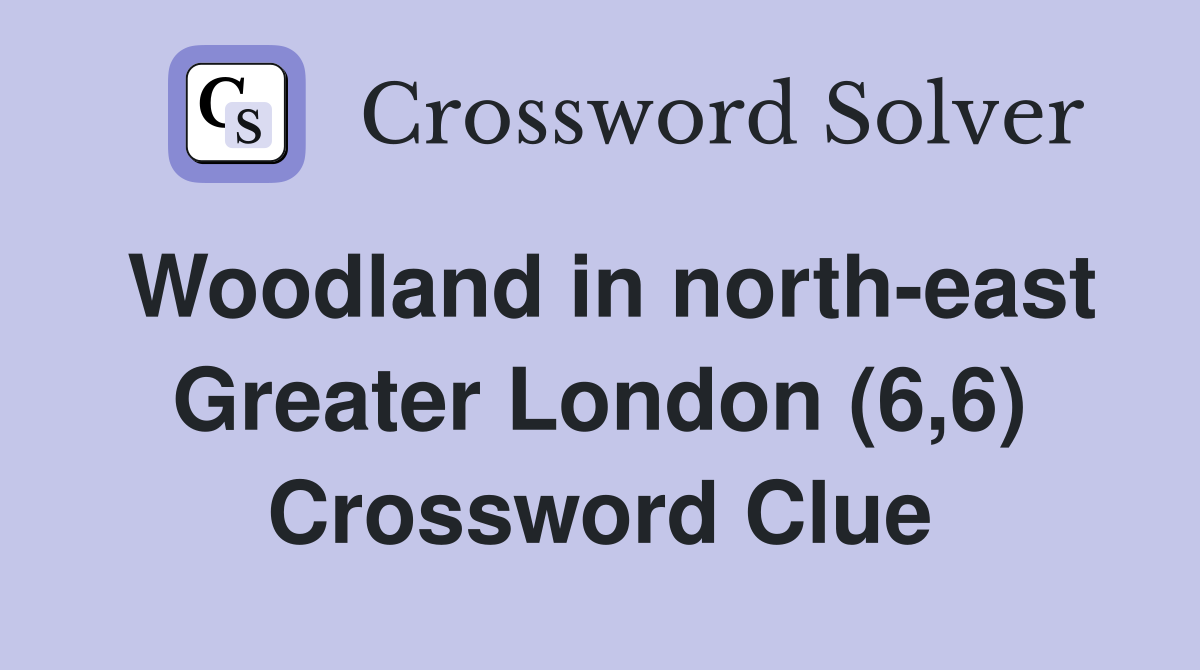 Woodland in north-east Greater London (6,6) Crossword Clue