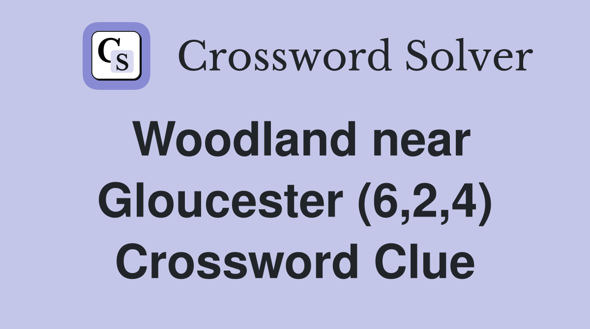 Woodland near Gloucester (6,2,4) Crossword Clue