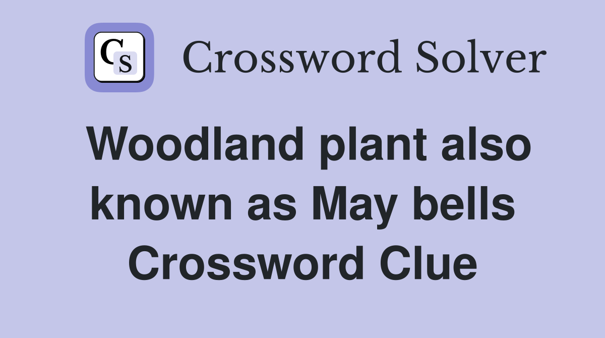 Woodland plant also known as May bells Crossword Clue