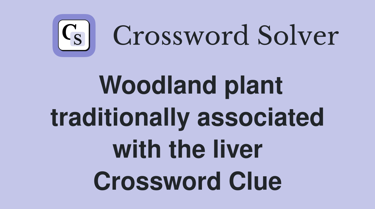Woodland plant traditionally associated with the liver Crossword Clue