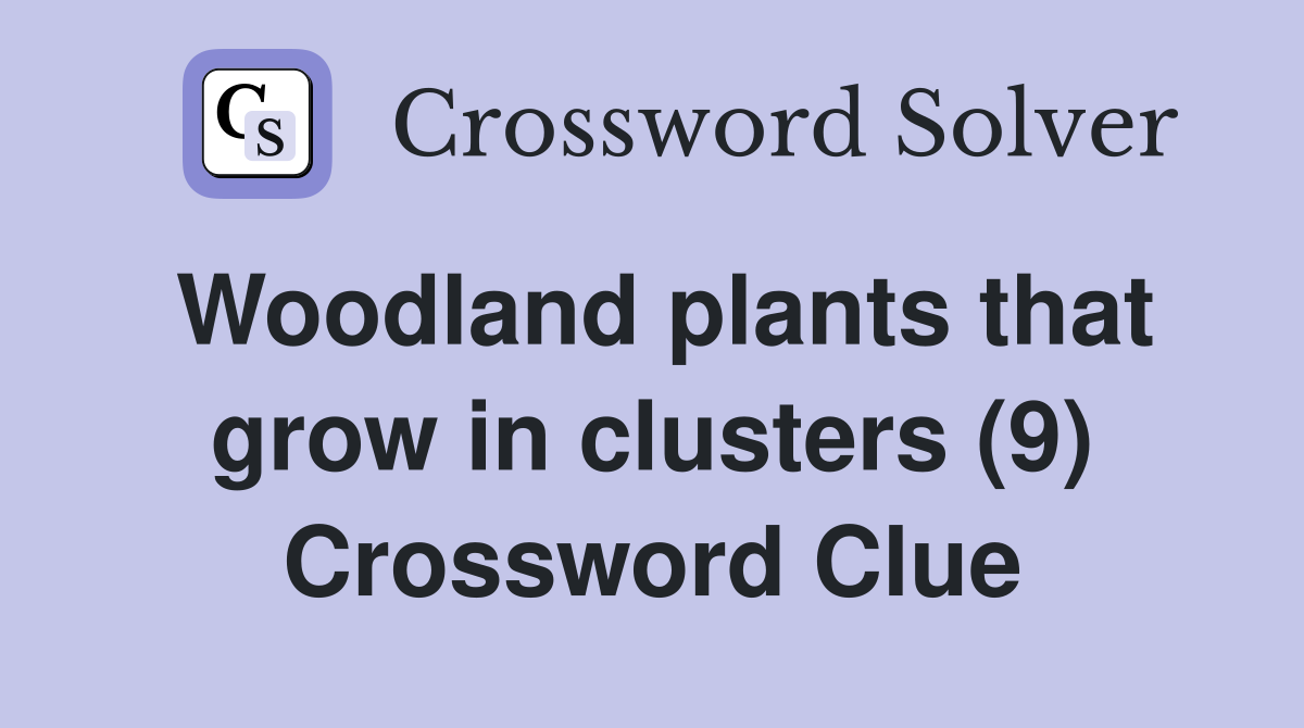 Woodland plants that grow in clusters (9) Crossword Clue