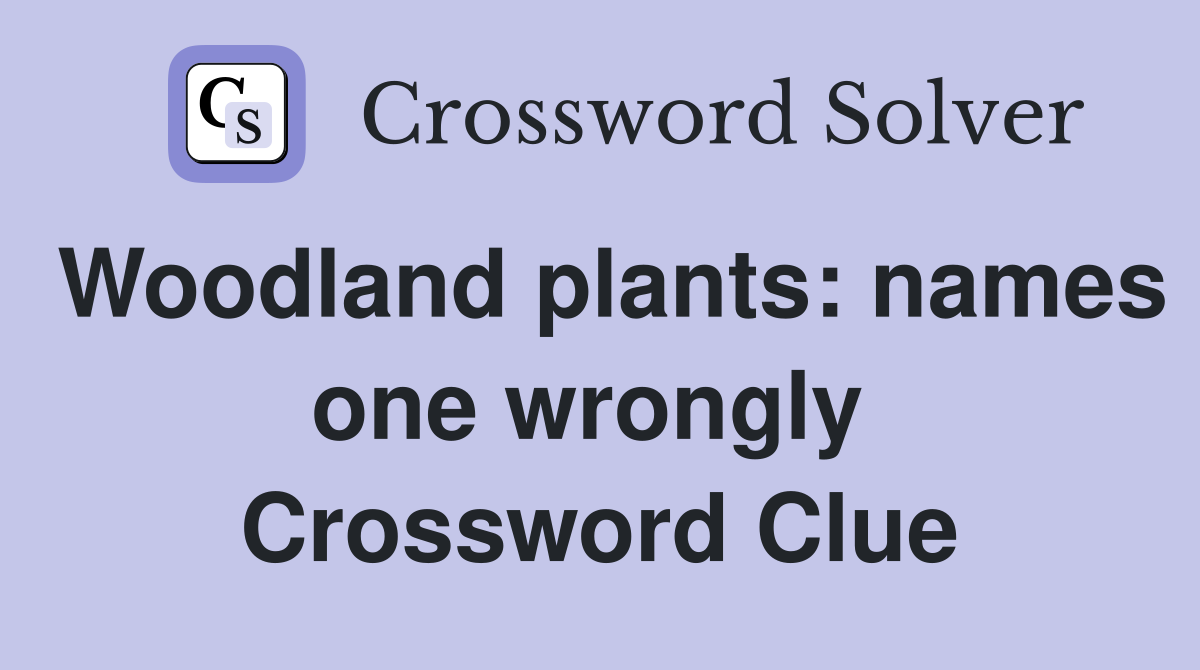 Woodland plants: names one wrongly  Crossword Clue
