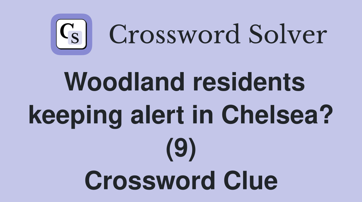 Woodland residents keeping alert in Chelsea? (9) Crossword Clue