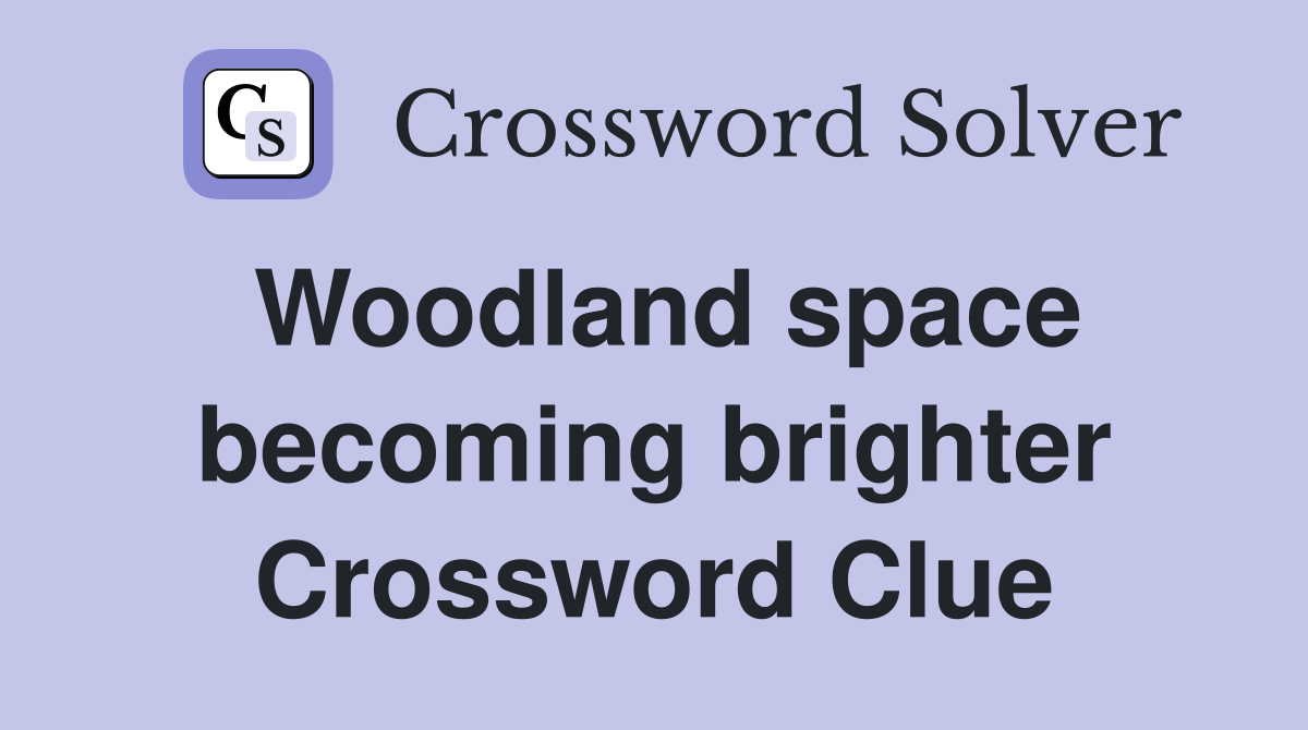 Woodland space becoming brighter Crossword Clue