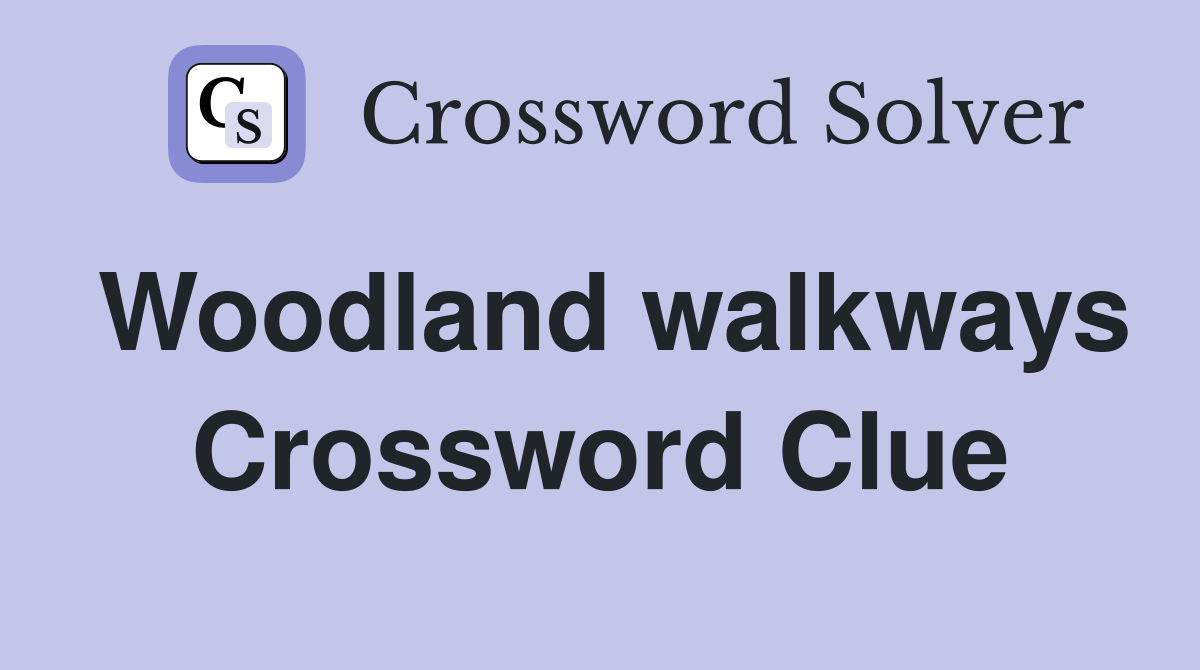 Woodland walkways Crossword Clue