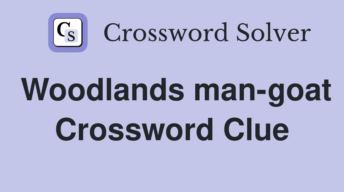 Woodlands man-goat Crossword Clue