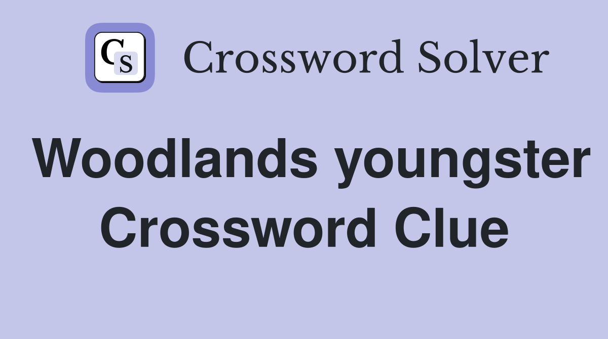 Woodlands youngster Crossword Clue