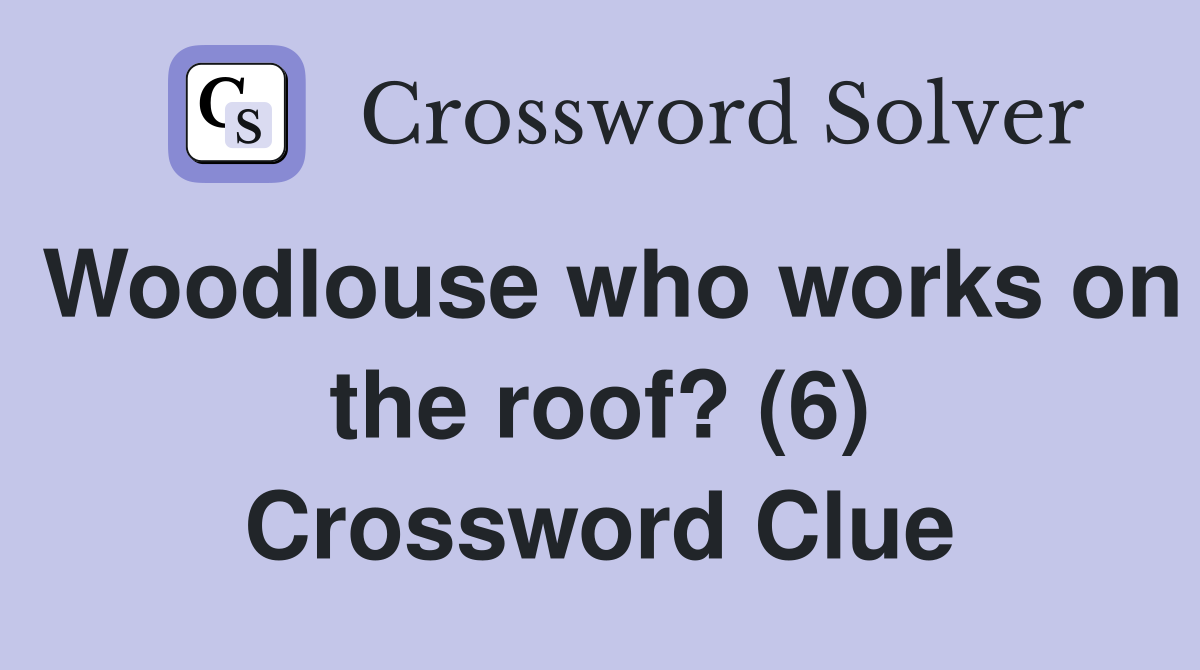 Woodlouse who works on the roof? (6) Crossword Clue
