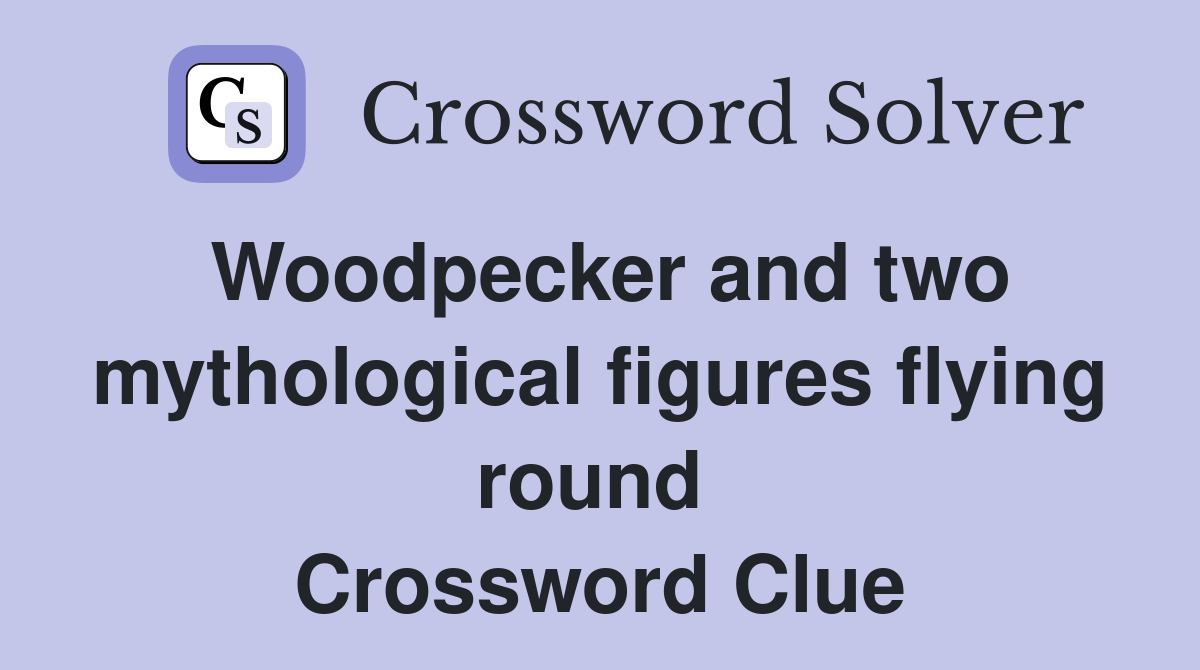 Woodpecker and two mythological figures flying round  Crossword Clue