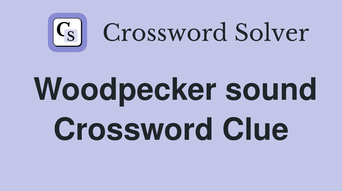 Woodpecker sound Crossword Clue
