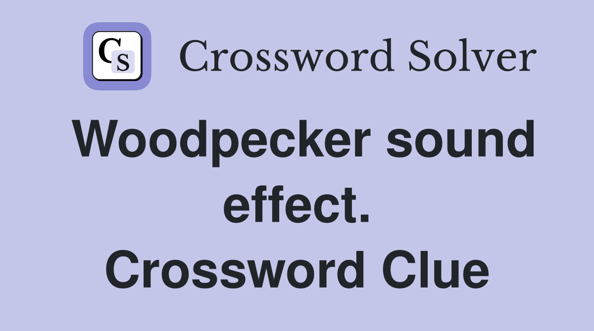 Woodpecker sound effect. Crossword Clue