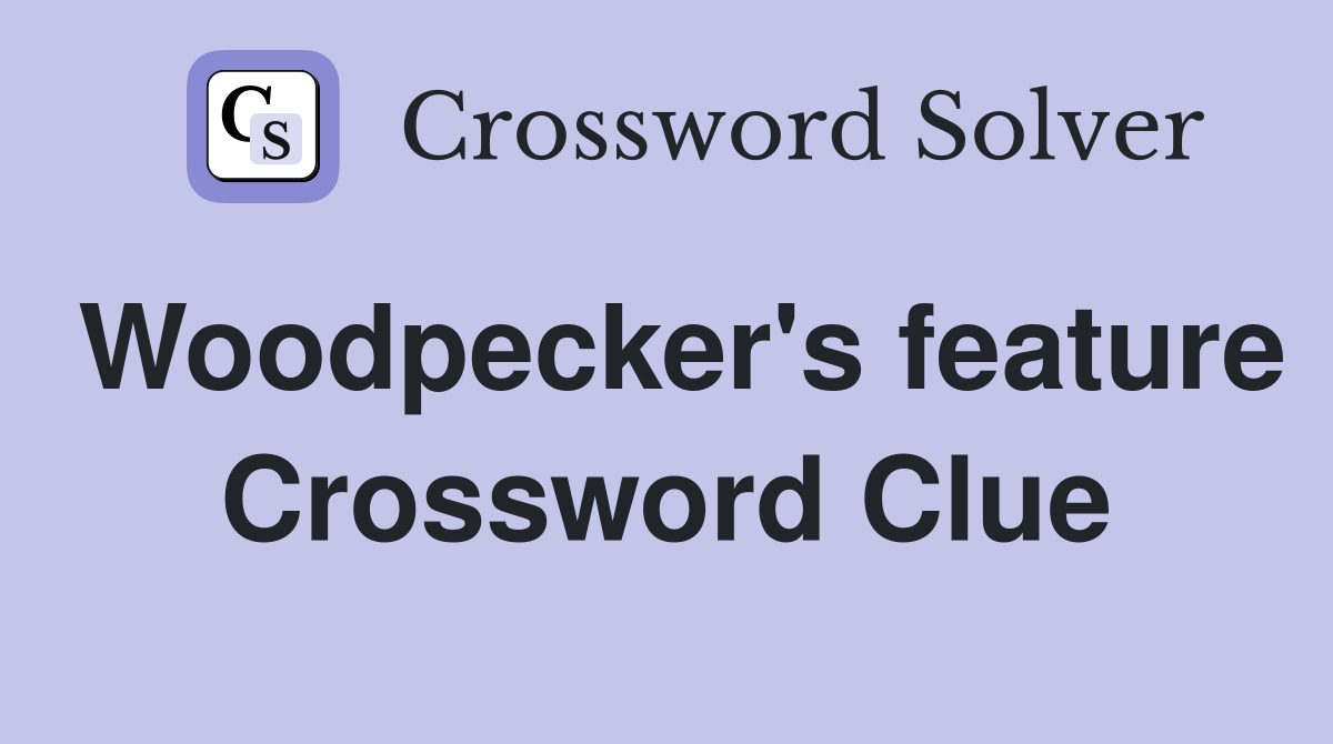 Woodpecker's feature Crossword Clue