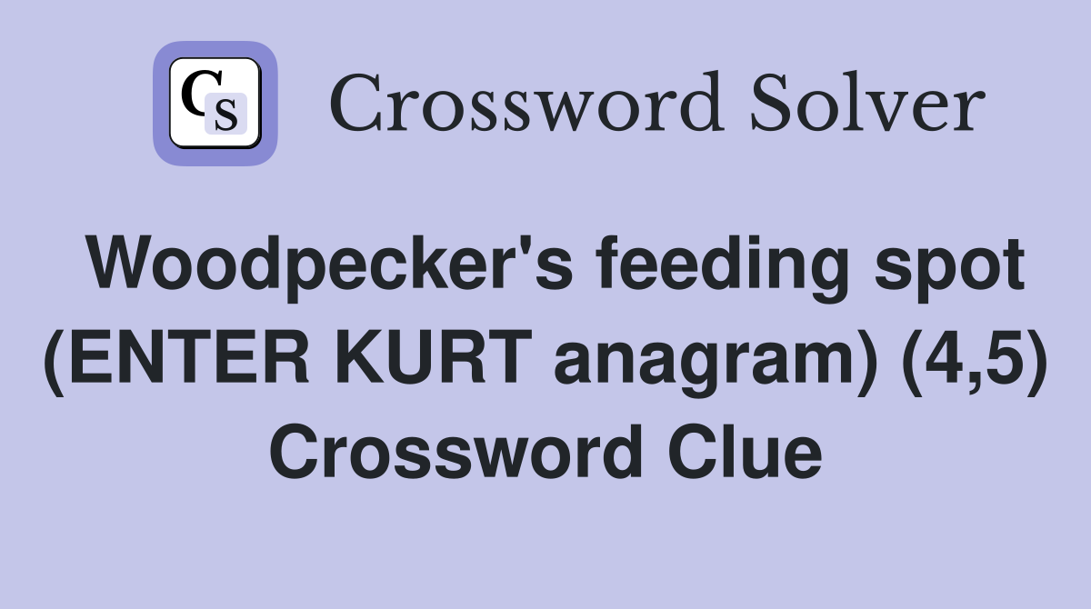 Woodpecker's feeding spot (ENTER KURT anagram) (4,5) Crossword Clue