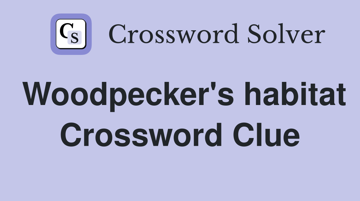 Woodpecker's habitat Crossword Clue