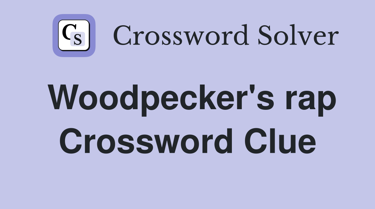 Woodpecker's rap Crossword Clue