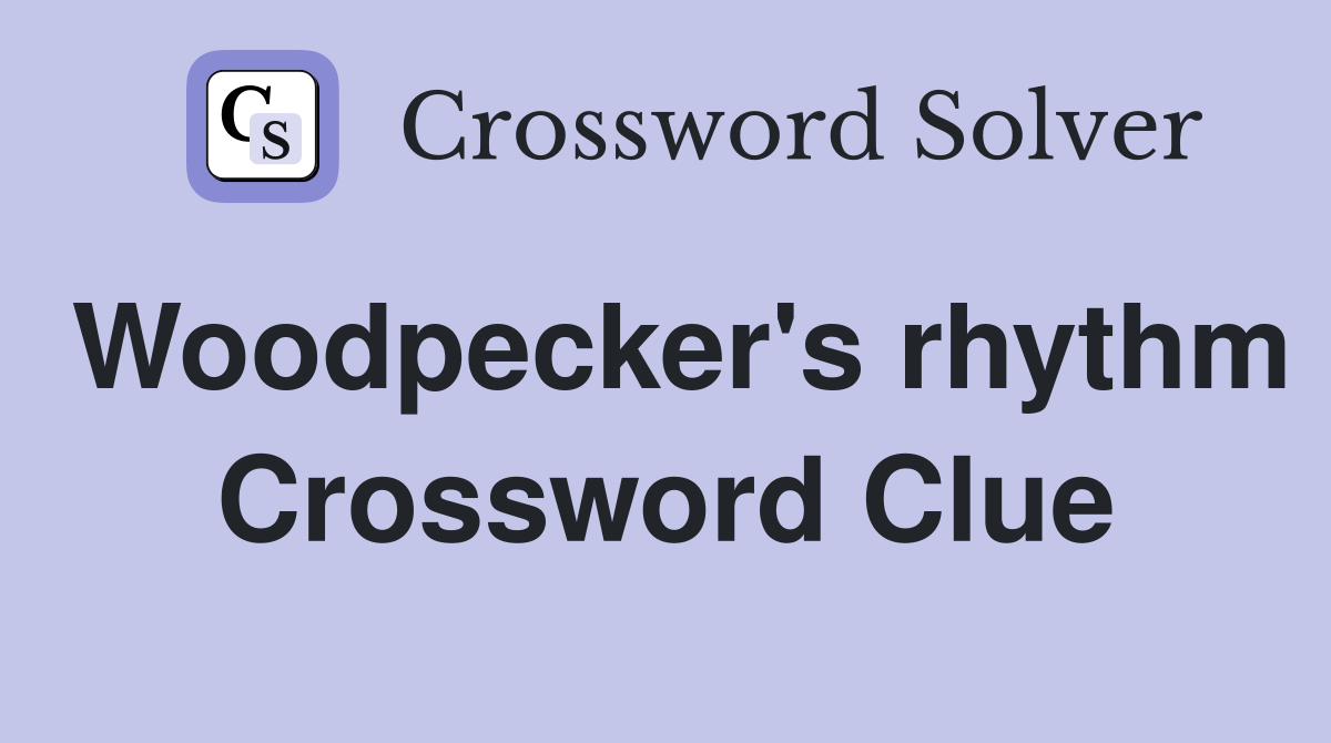 Woodpecker's rhythm Crossword Clue