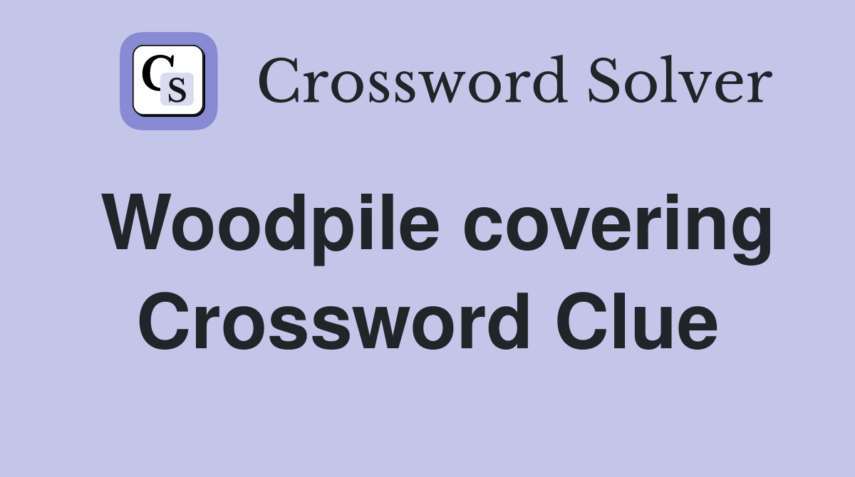 Woodpile covering Crossword Clue