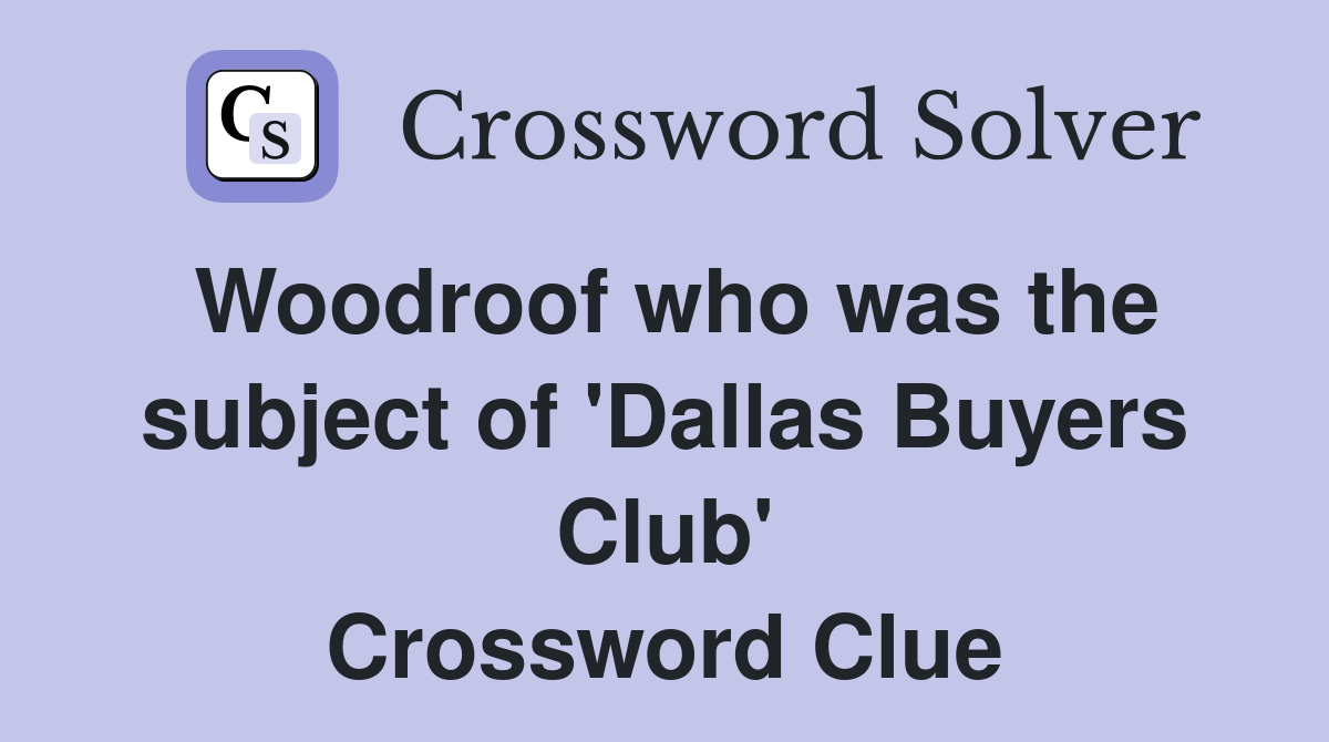 Woodroof who was the subject of 'Dallas Buyers Club' Crossword Clue