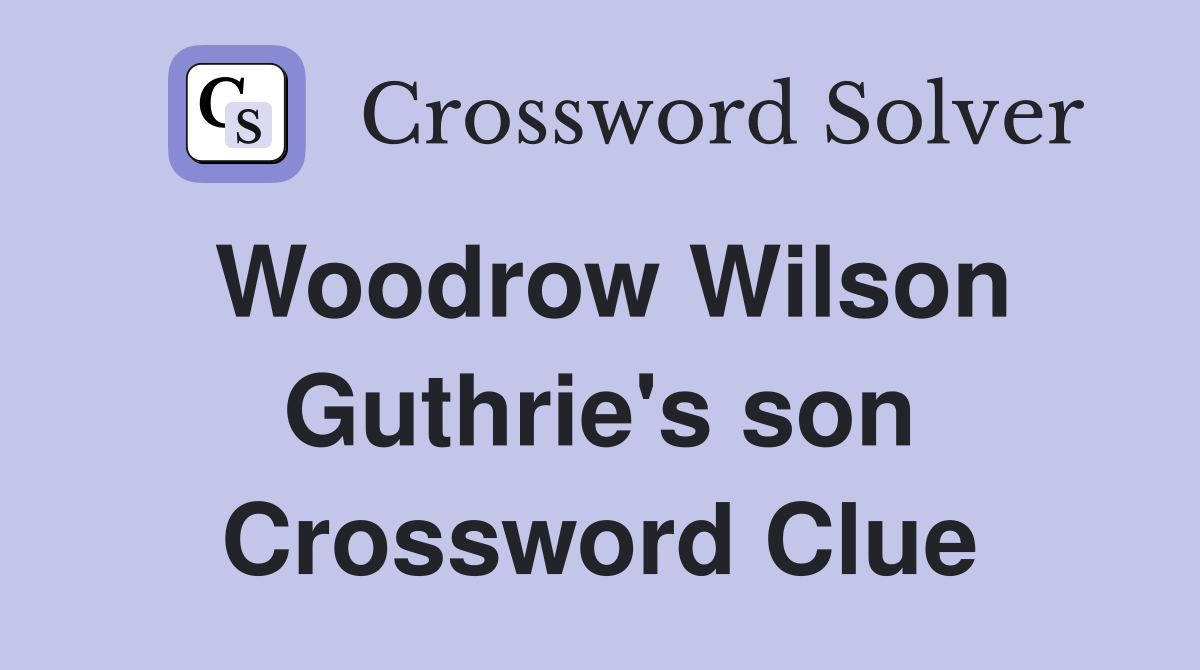 Woodrow Wilson Guthrie's son Crossword Clue