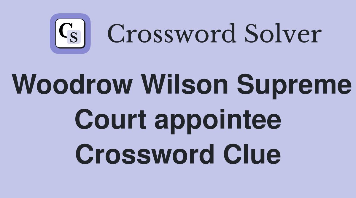 Woodrow Wilson Supreme Court appointee Crossword Clue
