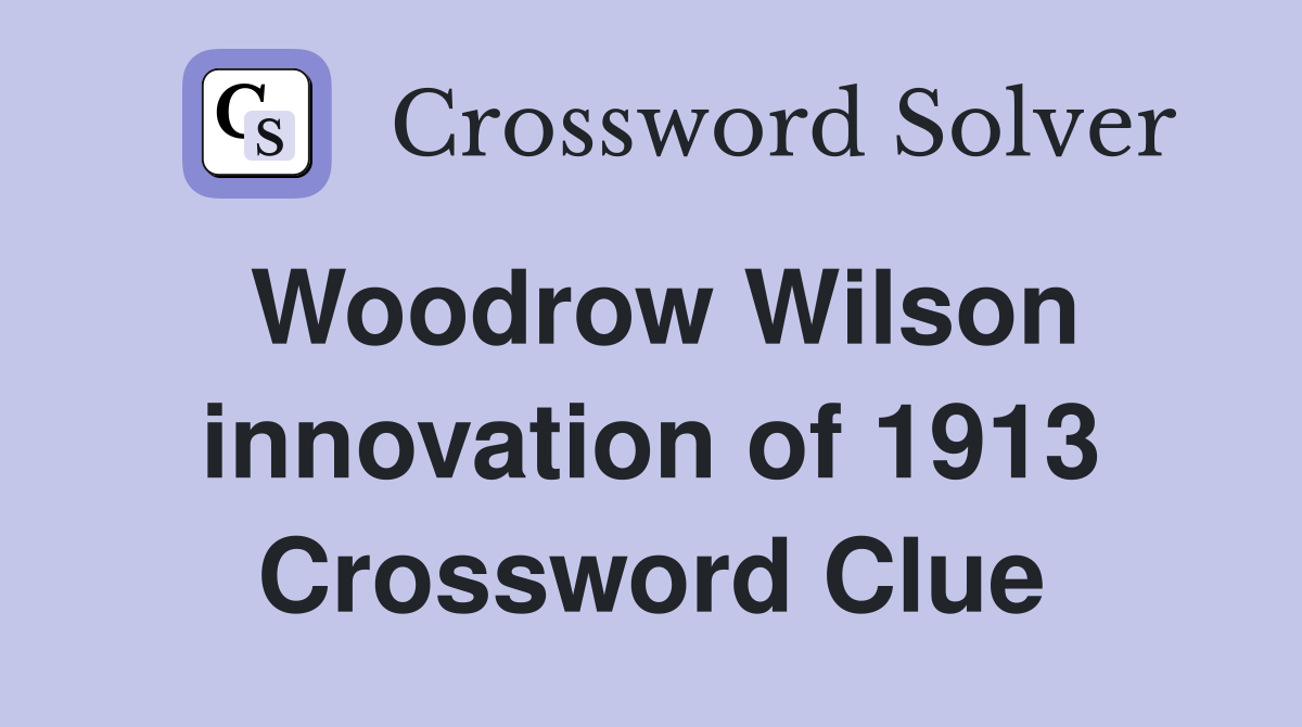 Woodrow Wilson innovation of 1913 Crossword Clue