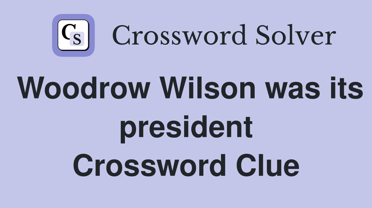 Woodrow Wilson was its president Crossword Clue