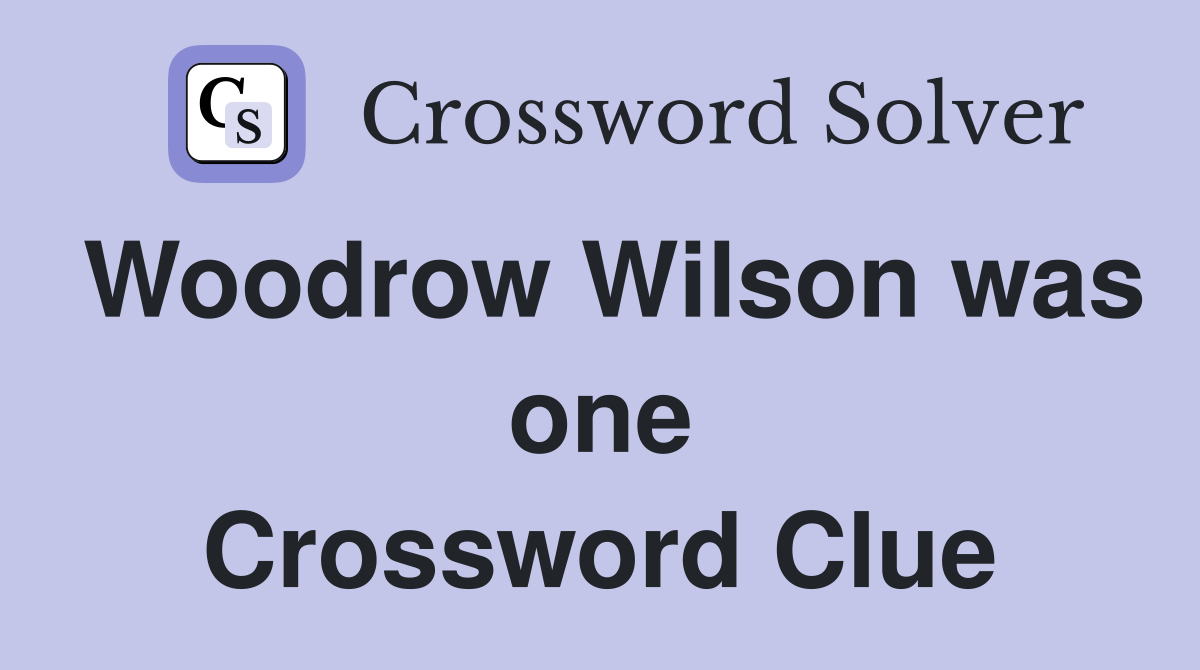 Woodrow Wilson was one Crossword Clue