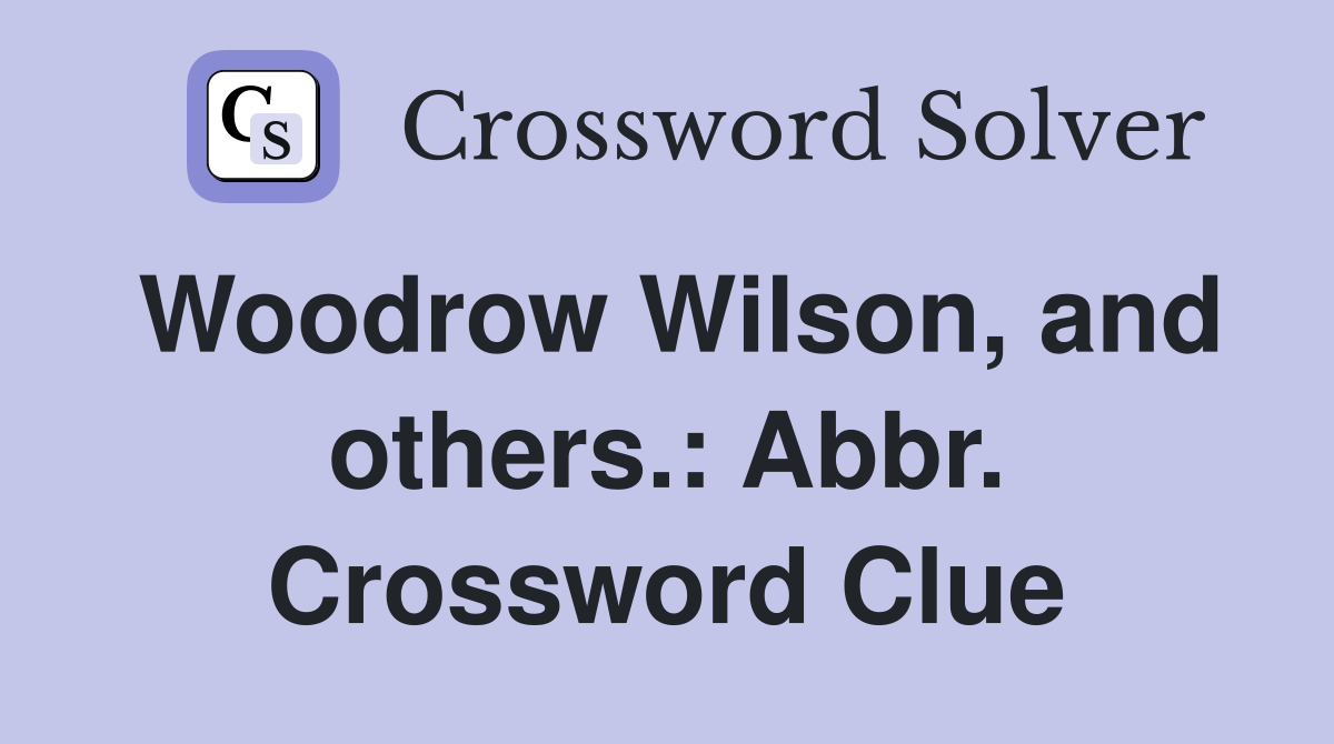 Woodrow Wilson, and others.: Abbr. Crossword Clue