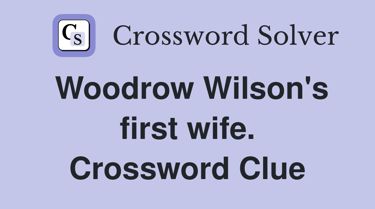 Woodrow Wilson's first wife. Crossword Clue
